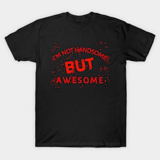 I'm Not Handsome But Awesome T-Shirt